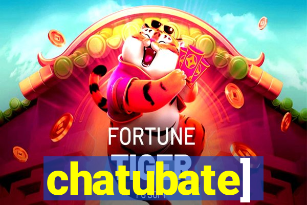 chatubate]